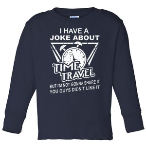 Joke About Time Travel Not Share Because You DidnT Like It Toddler Long Sleeve Shirt