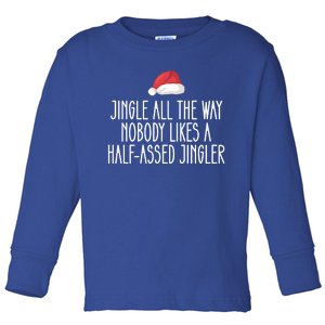 Jingle All The Way Nobody Likes A Halfassed Jingler Cool Gift Toddler Long Sleeve Shirt