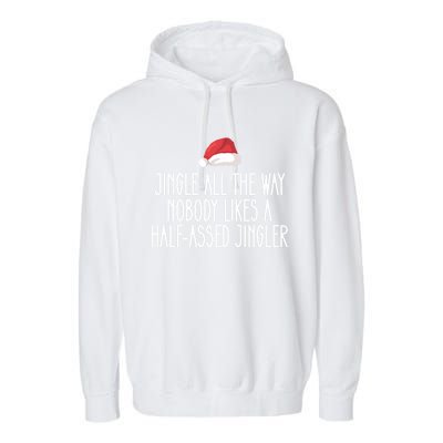 Jingle All The Way Nobody Likes A Halfassed Jingler Cool Gift Garment-Dyed Fleece Hoodie