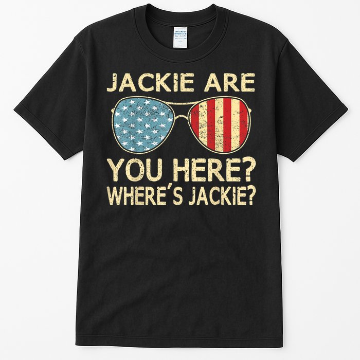 Jackie Are You Here Where's Jackie Funny Saying Tall T-Shirt