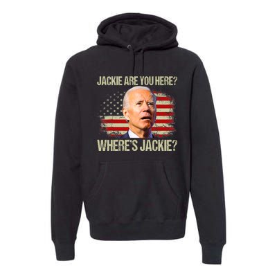 Jackie Are You Here Where's Jackie Funny Anti Joe Biden Premium Hoodie