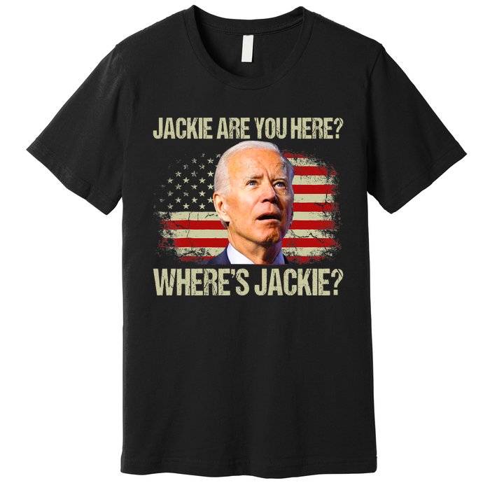 Jackie Are You Here Where's Jackie Funny Anti Joe Biden Premium T-Shirt