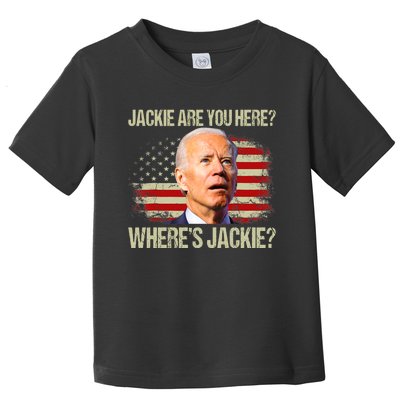 Jackie Are You Here Where's Jackie Funny Anti Joe Biden Toddler T-Shirt