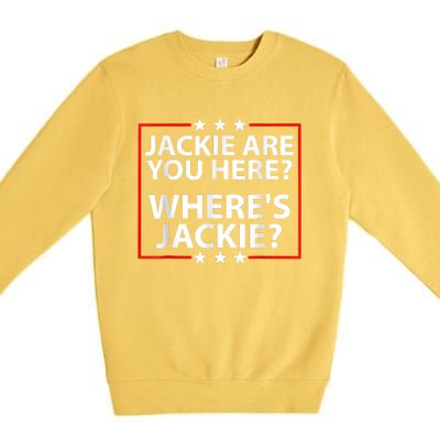 Jackie Are You Here Where's Jackie Joe Biden President Funny Premium Crewneck Sweatshirt