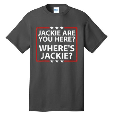 Jackie Are You Here Where's Jackie Joe Biden President Funny Tall T-Shirt