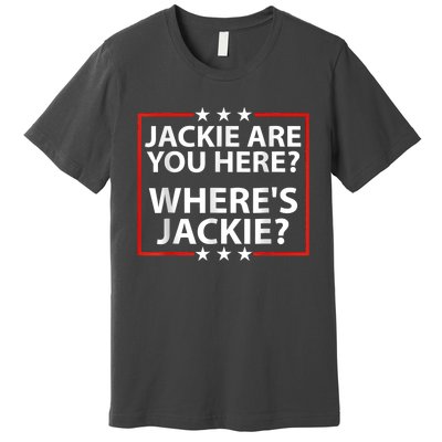 Jackie Are You Here Where's Jackie Joe Biden President Funny Premium T-Shirt