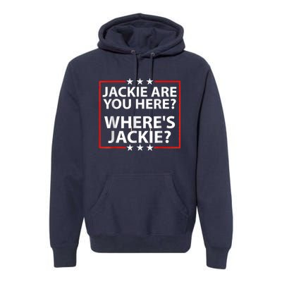 Jackie Are You Here Where's Jackie Joe Biden President Funny Premium Hoodie