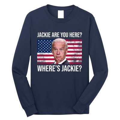 Jackie Are You Here Where's Jackie? Funny Biden Long Sleeve Shirt