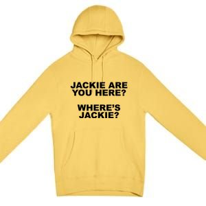 Jackie Are You Here? Where's Jackie Funny Meme Premium Pullover Hoodie