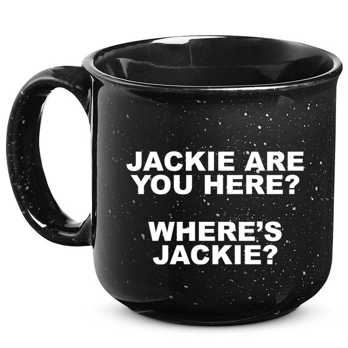 Jackie Are You Here? Where's Jackie Funny Meme 15oz Campfire Ceramic Mug