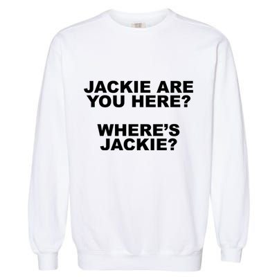 Jackie Are You Here? Where's Jackie Funny Meme Garment-Dyed Sweatshirt