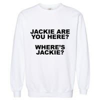 Jackie Are You Here? Where's Jackie Funny Meme Garment-Dyed Sweatshirt
