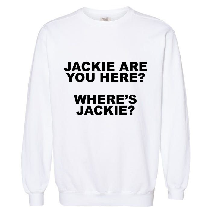 Jackie Are You Here? Where's Jackie Funny Meme Garment-Dyed Sweatshirt