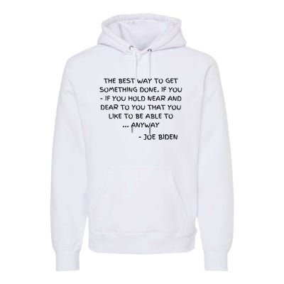 Joe Biden Anyway Design Funny Political Quote Saying Humor Premium Hoodie