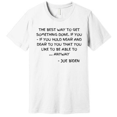 Joe Biden Anyway Design Funny Political Quote Saying Humor Premium T-Shirt