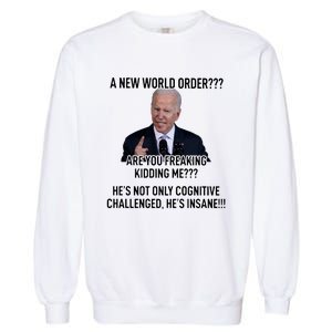 Joe Biden A New World Order Are You Feaking Kidding Me He’S Not Only Cognitive S Garment-Dyed Sweatshirt