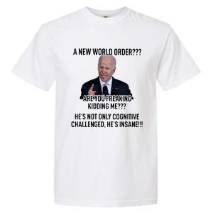 Joe Biden A New World Order Are You Feaking Kidding Me He’S Not Only Cognitive S Garment-Dyed Heavyweight T-Shirt