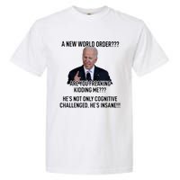 Joe Biden A New World Order Are You Feaking Kidding Me He’S Not Only Cognitive S Garment-Dyed Heavyweight T-Shirt