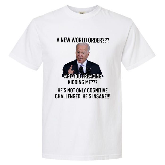 Joe Biden A New World Order Are You Feaking Kidding Me He’S Not Only Cognitive S Garment-Dyed Heavyweight T-Shirt