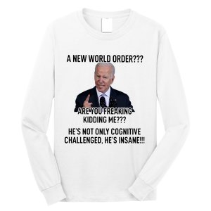 Joe Biden A New World Order Are You Feaking Kidding Me He’S Not Only Cognitive S Long Sleeve Shirt