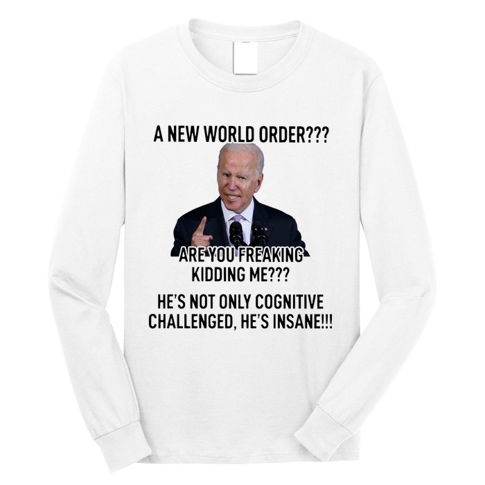 Joe Biden A New World Order Are You Feaking Kidding Me He’S Not Only Cognitive S Long Sleeve Shirt