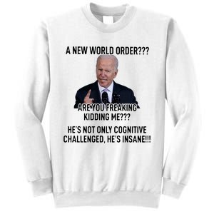 Joe Biden A New World Order Are You Feaking Kidding Me He’S Not Only Cognitive S Sweatshirt