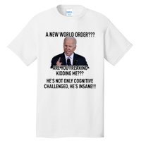 Joe Biden A New World Order Are You Feaking Kidding Me He’S Not Only Cognitive S Tall T-Shirt