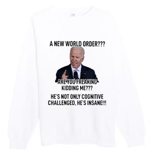 Joe Biden A New World Order Are You Feaking Kidding Me He’S Not Only Cognitive S Premium Crewneck Sweatshirt