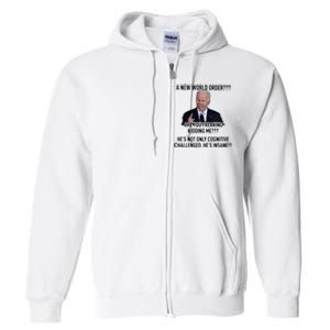 Joe Biden A New World Order Are You Feaking Kidding Me He’S Not Only Cognitive S Full Zip Hoodie