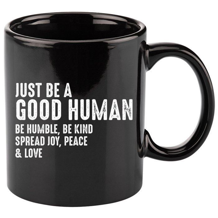 Just Be A Good Human Be Humble Be Kind Spread Joy Gift 11oz C Handle Ceramic Mug