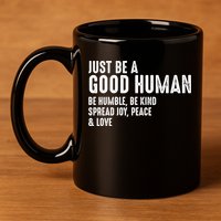 Just Be A Good Human Be Humble Be Kind Spread Joy Gift 11oz C Handle Ceramic Mug