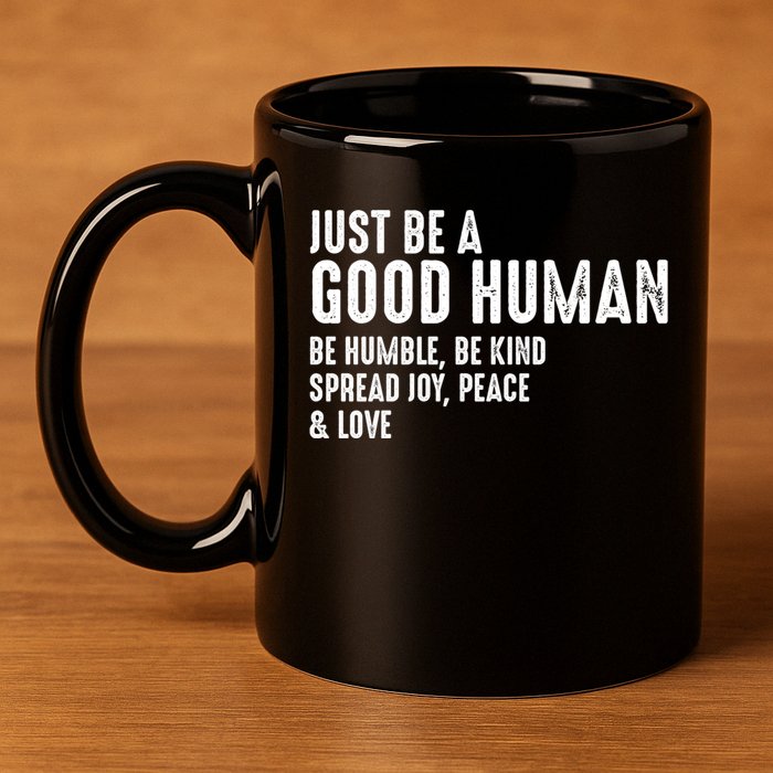 Just Be A Good Human Be Humble Be Kind Spread Joy Gift 11oz C Handle Ceramic Mug