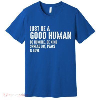 Just Be A Good Human Be Humble Be Kind Spread Joy Gift Premium T-Shirt