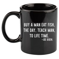 Joe Biden, Buy A Man Eat Fish The Day Teach Man To Life Time 11oz C Handle Ceramic Mug