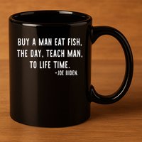 Joe Biden, Buy A Man Eat Fish The Day Teach Man To Life Time 11oz C Handle Ceramic Mug