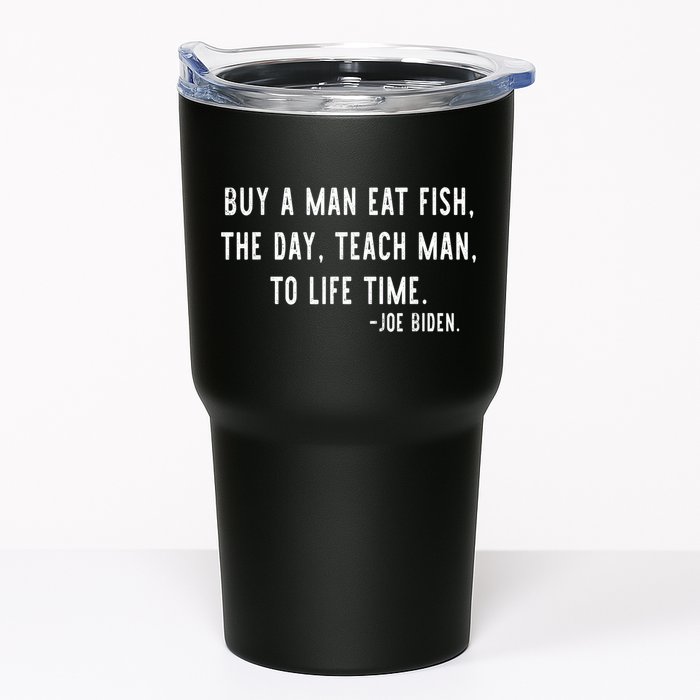 Joe Biden, Buy A Man Eat Fish The Day Teach Man To Life Time Tumbler