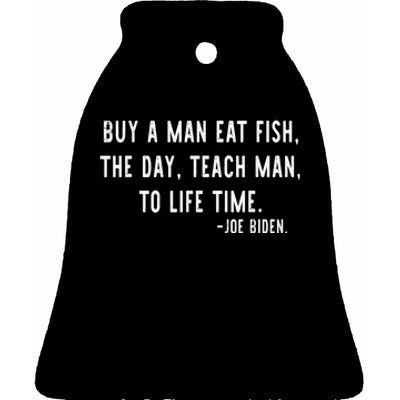 Joe Biden, Buy A Man Eat Fish The Day Teach Man To Life Time Ceramic Bell Ornament