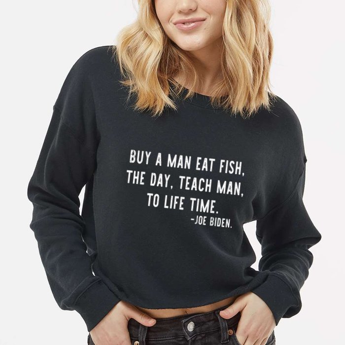 Joe Biden, Buy A Man Eat Fish The Day Teach Man To Life Time Cropped Pullover Crew