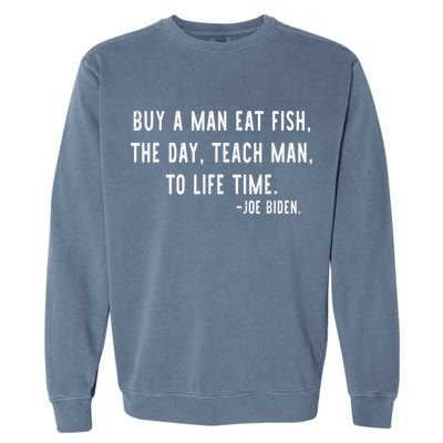 Joe Biden, Buy A Man Eat Fish The Day Teach Man To Life Time Garment-Dyed Sweatshirt