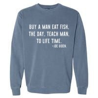Joe Biden, Buy A Man Eat Fish The Day Teach Man To Life Time Garment-Dyed Sweatshirt