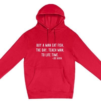 Joe Biden, Buy A Man Eat Fish The Day Teach Man To Life Time Premium Pullover Hoodie