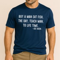 Joe Biden, Buy A Man Eat Fish The Day Teach Man To Life Time Performance Shirt