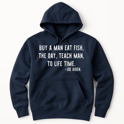 Joe Biden, Buy A Man Eat Fish The Day Teach Man To Life Time Hoodie