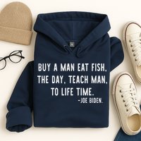 Joe Biden, Buy A Man Eat Fish The Day Teach Man To Life Time Hoodie
