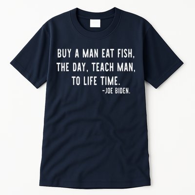 Joe Biden, Buy A Man Eat Fish The Day Teach Man To Life Time Tall T-Shirt