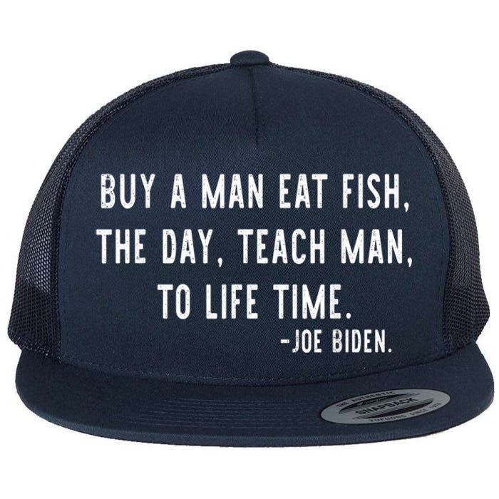 Joe Biden, Buy A Man Eat Fish The Day Teach Man To Life Time Flat Bill Trucker Hat