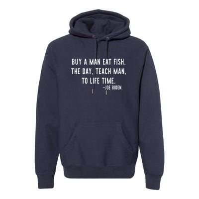 Joe Biden, Buy A Man Eat Fish The Day Teach Man To Life Time Premium Hoodie