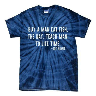 Joe Biden, Buy A Man Eat Fish The Day Teach Man To Life Time Tie-Dye T-Shirt