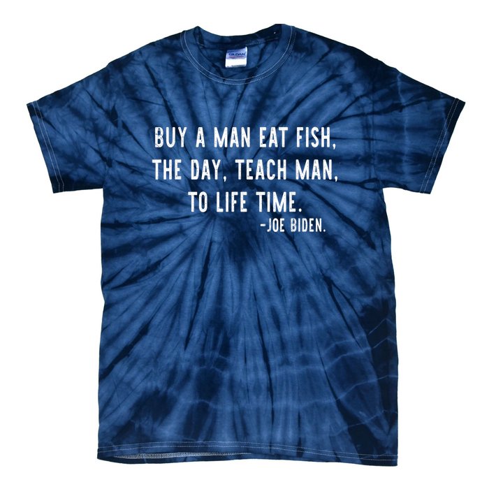 Joe Biden, Buy A Man Eat Fish The Day Teach Man To Life Time Tie-Dye T-Shirt