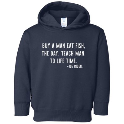 Joe Biden, Buy A Man Eat Fish The Day Teach Man To Life Time Toddler Hoodie